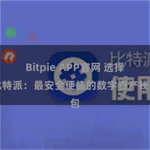 Bitpie APP官网 选择比特派：最安全便捷的数字资产钱包