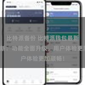 比特派备份 比特派钱包最新版本更新：功能全面升级，用户体验更加顺畅！