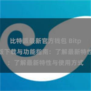 比特派最新官方钱包 Bitpie钱包最新版下载与功能指南：了解最新特性与使用方式