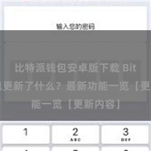 比特派钱包安卓版下载 Bitpie钱包更新了什么？最新功能一览【更新内容】