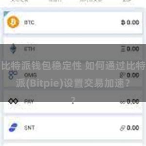 比特派钱包稳定性 如何通过比特派(Bitpie)设置交易加速？