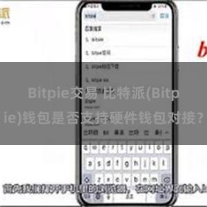 Bitpie交易 比特派(Bitpie)钱包是否支持硬件钱包对接？