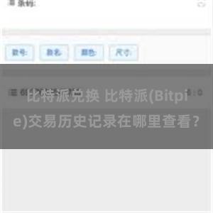 比特派兑换 比特派(Bitpie)交易历史记录在哪里查看？