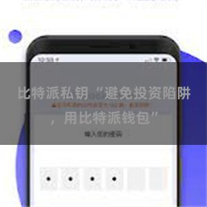 比特派私钥 “避免投资陷阱，用比特派钱包”