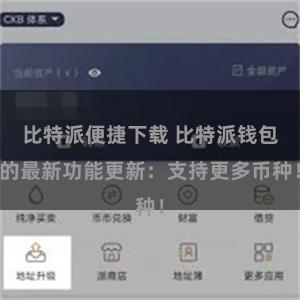 比特派便捷下载 比特派钱包的最新功能更新：支持更多币种！