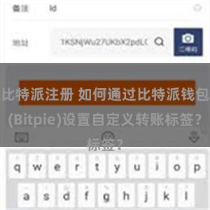 比特派注册 如何通过比特派钱包(Bitpie)设置自定义转账标签？