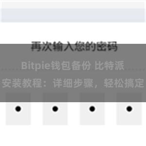 Bitpie钱包备份 比特派安装教程：详细步骤，轻松搞定