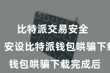 比特派交易安全 第三步:安设比特派钱包哄骗下载完成后